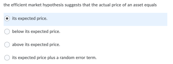 the efficient market hypothesis suggests that the actual price of an asset equals its expected price. O below its expected pr