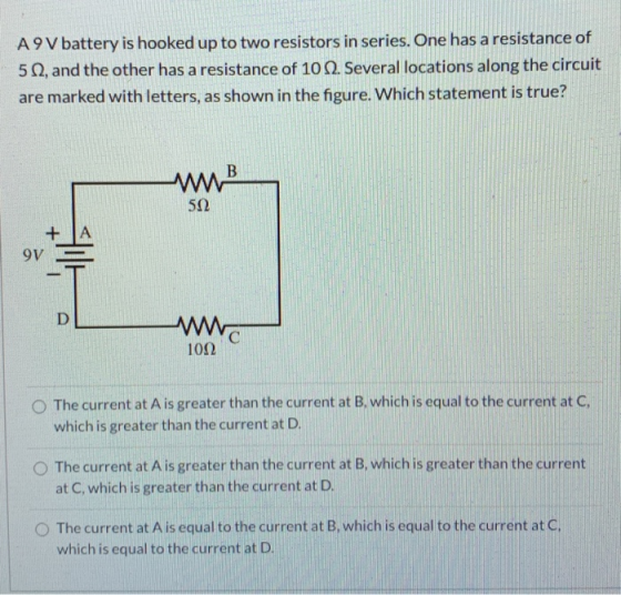 A 9V battery is hooked up to two resistors in series. One has a resistance of 512, and the other has a resistance of 10 2. Se