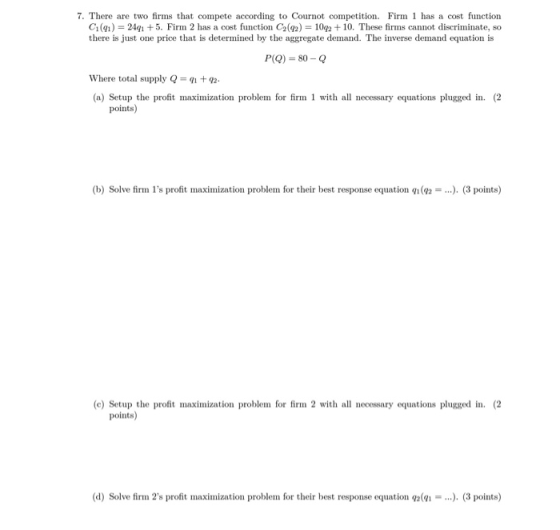 7. There are two firms that compete according to Cournot competition. Firm 1 has a cost function C1(91) = 2491 +5. Firm 2 has