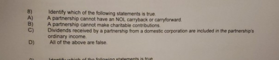 Identify which of the following statements is true. A partnership cannot have an NOL carryback or carryforward. A partnership