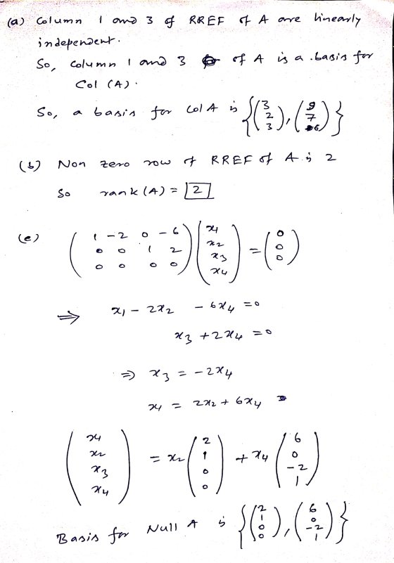 (a) Column 1 and 3 of RREF of A are linearly independent. So, Column i and 3 1 and 3 o of A is a basis for Col (A) So, a basi