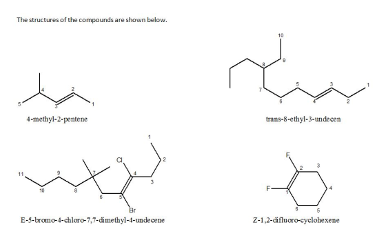 The structures of the compounds are shown below. 6 4-methyl-2-pentene trans-8-ethyl-3-undecen 3 ВІ 6 5 E-5-bromo-4-chloro-7,7