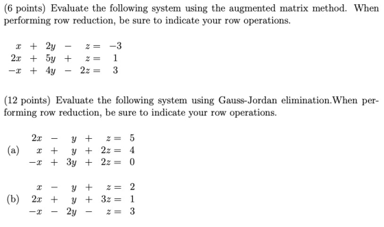 (6 points) Evaluate the following system using the augmented matrix method. When performing row reduction, be sure to indicat