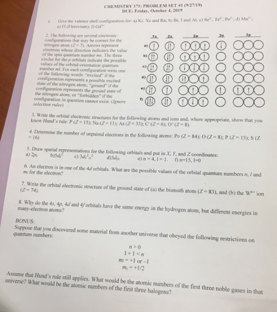 CHEMISTRY 171: PROBLEM SET #1 (9/27/19) DUE: Friday, October 4, 2019 Give the valence shell configuration for: a) Kr. Xe and