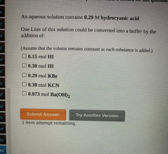 An aqueous solution contains 0.29 M hydrocyanic acid. One Liter of this solution could be converted into a buffer by the addi