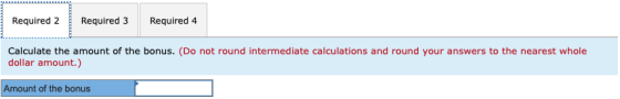 Required 2 Required 3 Required 4 Calculate the amount of the bonus. (Do not round intermediate calculations and round your an