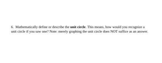 6. Mathematically define or describe the unit circle. This means, how would you recognize a unit circle if you saw one? Note: