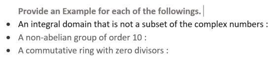 Provide an Example for each of the followings. An integral domain that is not a subset of the complex numbers : A non-abelian