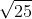 \sqrt{25}