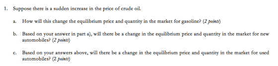 1. Suppose there is a sudden increase in the price of crude oil. a. How will this change the equilibrium price and quantity i