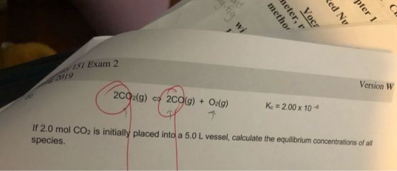 methor eter, r 1 13 Vocz ANP 151 Exam 2 Version W (2002(g) 209(9) + O2(g) Ks = 2.00x 10 If 2.0 mol CO2 is initially placed in