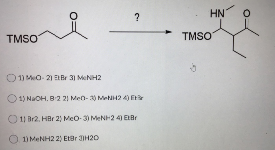 HNT TMSO TMSO 1) MeO-2) EtBr 3) MeNH2 1) NaOH, Br2 2) MeO-3) MeNH2 4) EtBr 1) Br2, HBr 2) MeO-3) MeNH2 4) EtBr 1) MeNH2 2) Et