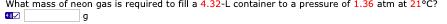 What mass of neon gas is required to fill a 4.32-L container to a pressure of 1.36 atm at 21°C?