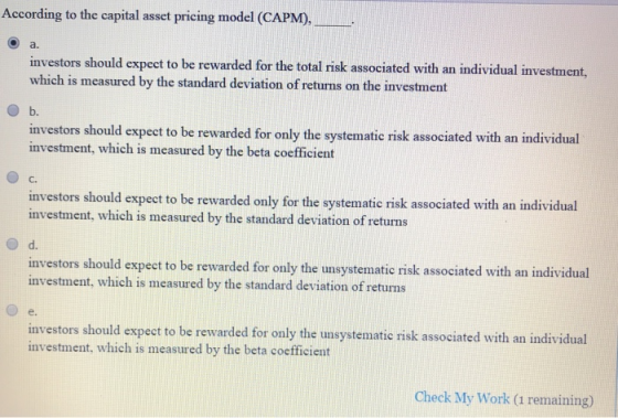 According to the capital asset pricing model (CAPM), investors should expect to be rewarded for the total risk associated wit