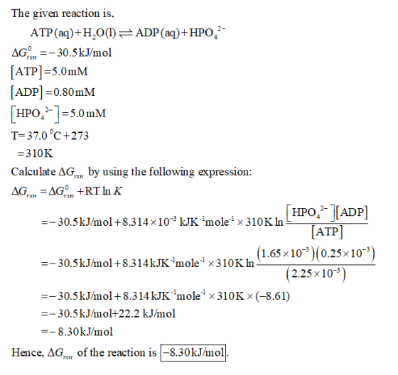 The given reaction is, ATP(aq)+H2O(1) = ADP (aq)+HPO,2- AGOM=-30.5kJ/mol (ATP]=5.0mm [ADD] =0.80mM [HPO- ]=5.0 mM T=37.0 °C+2