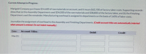 Current Attempt in Progress Marigold Company purchases $54,600 of raw materials on account, and it incurs $62,700 of factory