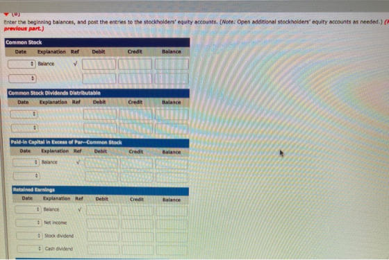 0 Enter the beginning balances, and post the entries to the stockholders equity accounts. (Note: Open additional stockholder