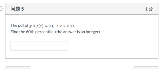 lan 5 15 The pdf of x is f(x) = 0.1, 3<x< 13. Find the 60th percentile. (the answer is an integer)