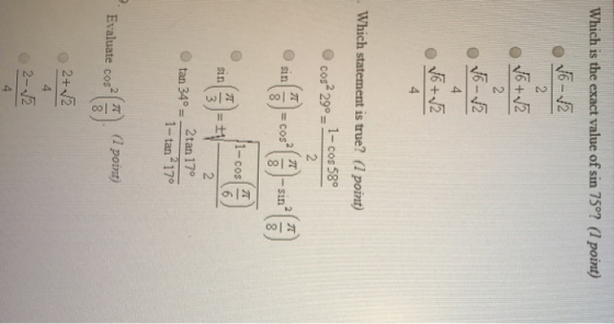 N + Which is the exact value of sin 75°? (1 point) V6- V6 +12 Voſ 16 +2 N I + Which statement is true? (1 point) cos? 290 - 1