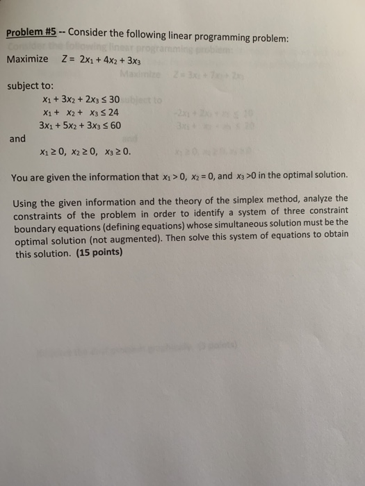 Problem #5 -- Consider the following linear programming problem: Maximize Z = 2x1 + 4x2 + 3x3 subject to: X1 + 3x2 + 2x3 S 30