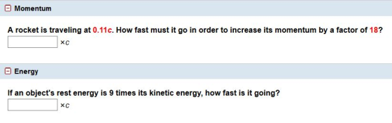 Momentum A rocket is traveling at 0.11c. How fast must it go in order to increase its momentum by a factor of 18? хс Energy I