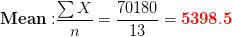 \mathbf{Mean:}\frac{\sum X}{n}=\frac{70180}{13}=\mathbf{{\color{Red} 5398.5}}