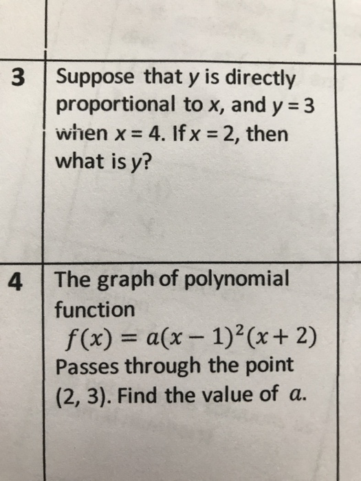 3 Suppose that y is directly proportional to x, and y = 3 when x = 4. If x = 2, then what is y? 4 The graph of polynomial fun