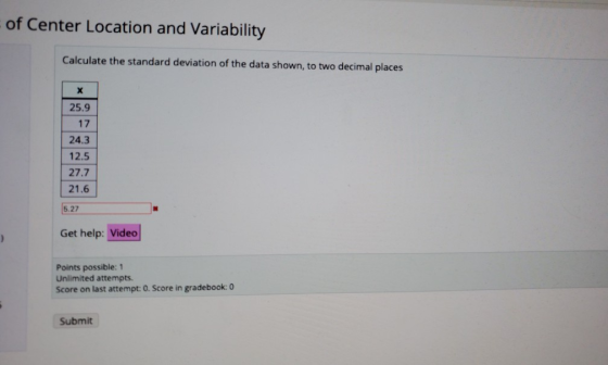 of Center Location and Variability Calculate the standard deviation of the data shown, to two decimal places X 25.9 17 24.3 1