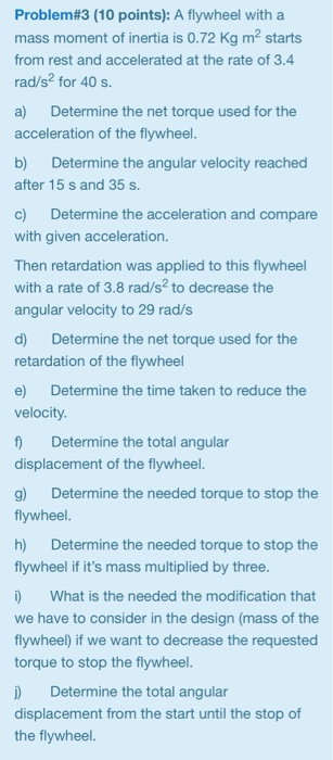 Problem#3 (10 points): A flywheel with a mass moment of inertia is 0.72 Kg m2 starts from rest and accelerated at the rate of
