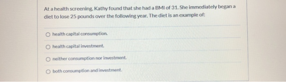 At a health screening, Kathy found that she had a BMI of 31. She immediately began a diet to lose 25 pounds over the followin