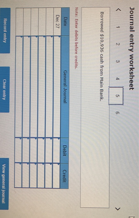 Journal entry worksheet < 1 2 3 4 5 Borrowed $10,936 cash from Main Bank. Note: Enter debits before credits. General Journal