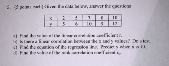 (5 points each) Given the data below, answer the questions 5. | 2 | 5 | 7 | 8 | 10 y 5 6 109 12 a) Find the value of the line