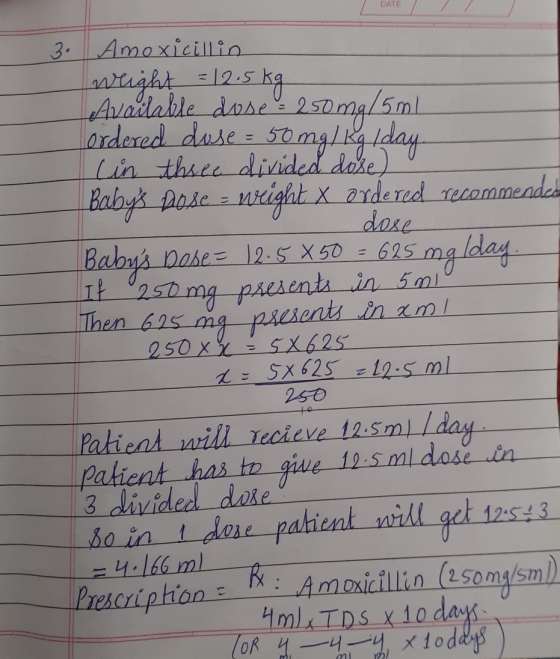 DATE 6 Amoxicillin weight = 12.5kg Available doses 250mg/5ml Lordered dose = 50 mg/Kg 1 day in three divided dose) Babys po