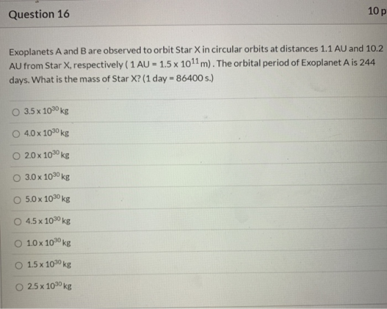 Question 16 10 p Exoplanets A and B are observed to orbit Star X in circular orbits at distances 1.1 AU and 10.2 AU from Star