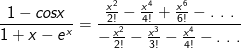 \frac{1-cosx}{1+x-e^x} =\frac{\frac{x^2}{2!}-\frac{x^4}{4!}+\frac{x^6}{6!}- . \ .\ .}{-\frac{x^2}{2!}-\frac{x^3}{3!}-\frac{x^4}{4!}- . \ . \ .}
