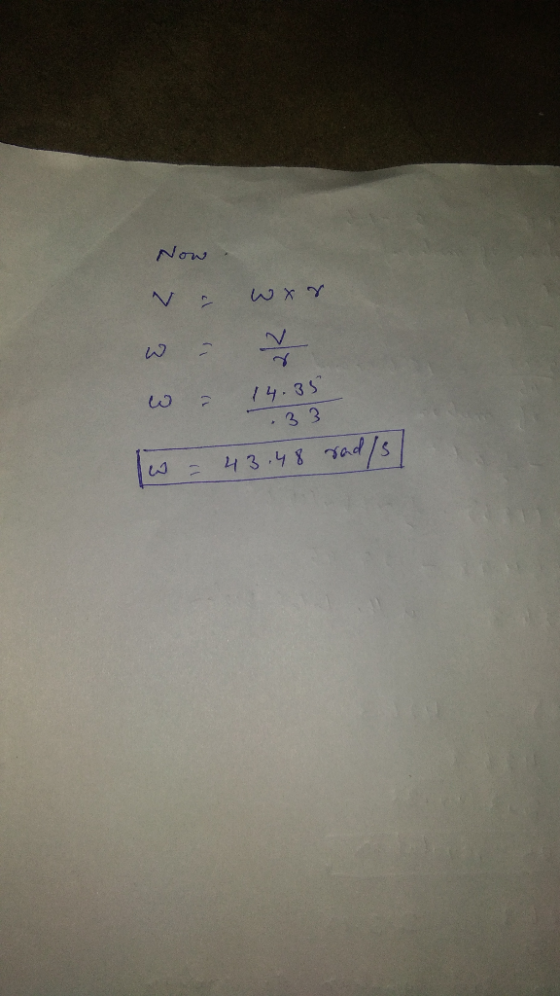 Now N = wyr w = 14.35 33 w = 43.48 rad/s/
