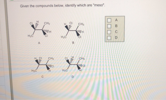 Given the compounds below, identify which are meso. a CH₂ H C CH3 000D OO H3CCI HC нс сHз IM Ulci Suci Hac Had