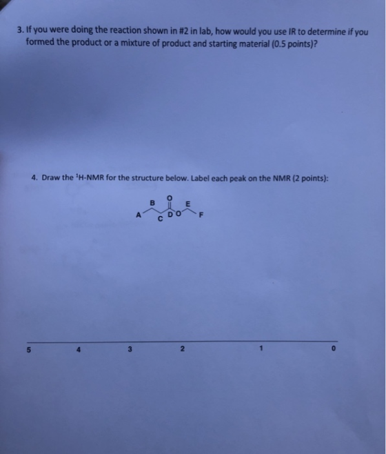 3. If you were doing the reaction shown in #2 in lab, how would you use IR to determine if you formed the product or a mixtur