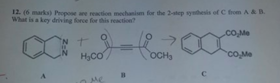 12. (6 marks) Propose are reaction mechanism for the 2-step synthesis of C from A & B. What is a key driving force for this r