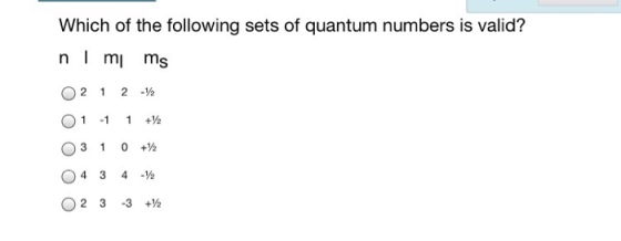 Which of the following sets of quantum numbers is valid? n I ml ms O 2 1 2 -h O 1 1 1 +y2 O 3 1 0 O 4 3 4 -h O 2 3 3