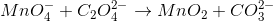 MnO_4{}^{-}+C_{2}O_4{}^{2-}\rightarrow MnO_{2}+CO_3{}^{2-}