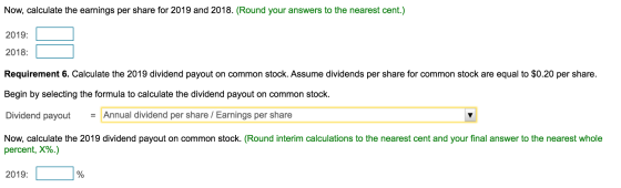 Now, calculate the earnings per share for 2019 and 2018. (Round your answers to the nearest cent.) 2019: 2018: Requirement 6.