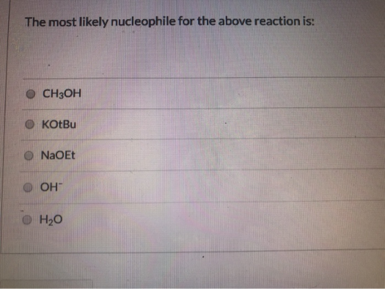 The most likely nucleophile for the above reaction is: O CH3OH окоtBu O NaOEt оон ОН,0