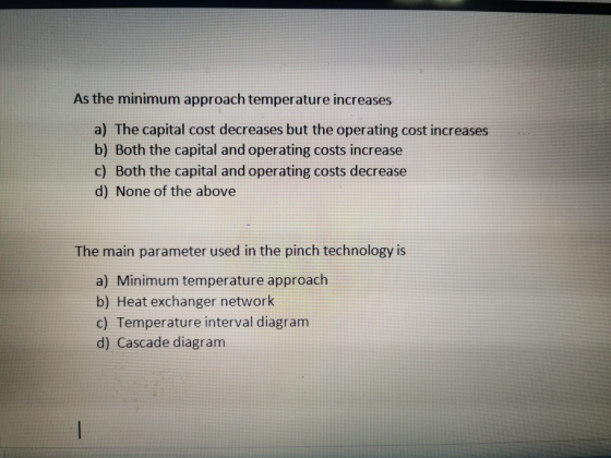 As the minimum approach temperature increases a) The capital cost decreases but the operating cost increases b) Both the capi