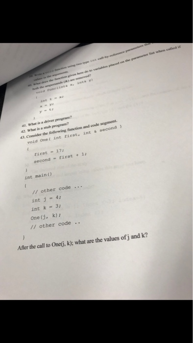 4. What is a driver program? 43. Consider the following function and code segment. void Onet int first, int& second first 17 secondfirst 1 int main) // other code int j4; int k3; One(j, k) // other code .. After the call to OneGi, k); what are the values ofj and k?
