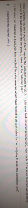 Rian Company had set a target of 24.2 days for the collection cycle for 2014. If total sales had remained at $923,000, how mu