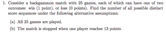 1. Consider a backgammon match with 25 games, each of which can have one of two outcomes: win (1 point), or loss (0 points).