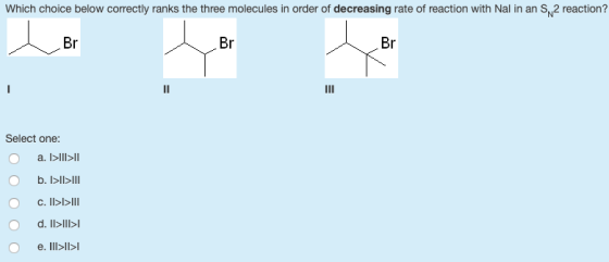 Which choice below correctly ranks the three molecules in order of decreasing rate of reaction with Nal in an S2 reaction? Br