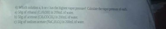 4) Which solution a, b or c has the highest vapor pressure? Calculate the vapor pressure of each. a) 50g of ethanol (CHOH) in