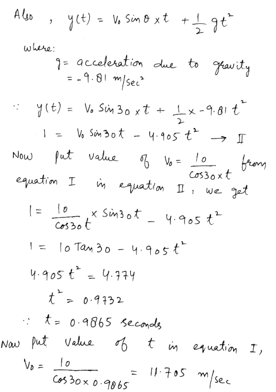 . Also , y(t) = Vo sino xt + 1 gt where: g= acceleration due to gravity =-9.01 m/sec? y(t) = Vo Sun 30 xt + Ix-9.81ť 1 = Vo S